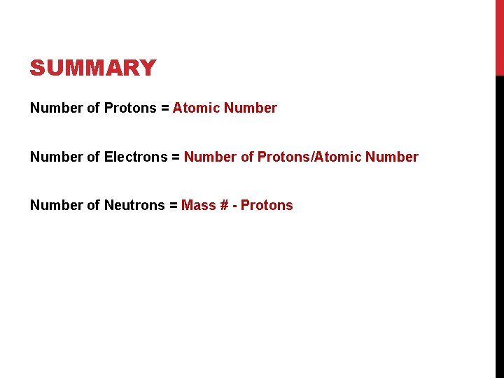 SUMMARY Number of Protons = Atomic Number of Electrons = Number of Protons/Atomic Number