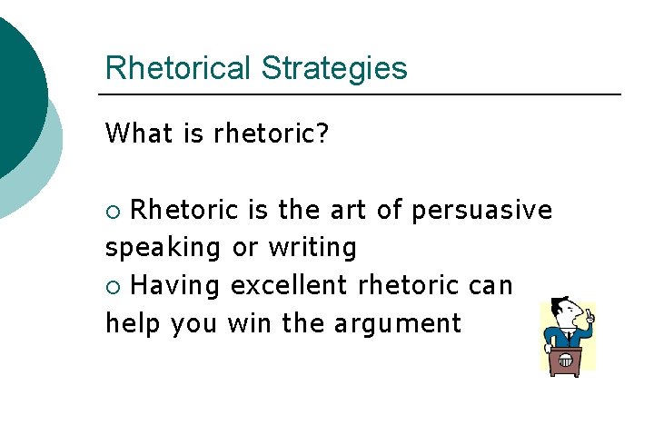 Rhetorical Strategies What is rhetoric? Rhetoric is the art of persuasive speaking or writing