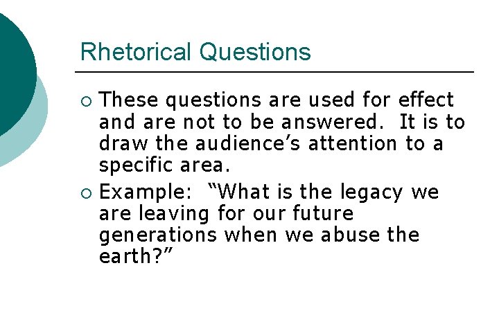 Rhetorical Questions These questions are used for effect and are not to be answered.