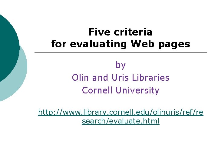 Five criteria for evaluating Web pages by Olin and Uris Libraries Cornell University http: