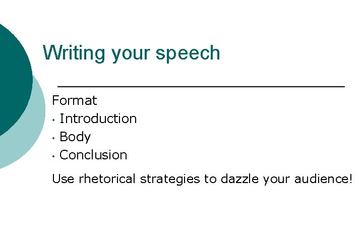 Writing your speech Format • Introduction • Body • Conclusion Use rhetorical strategies to