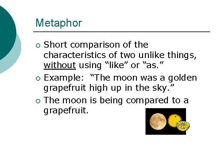 Metaphor ¡ ¡ ¡ Short comparison of the characteristics of two unlike things, without