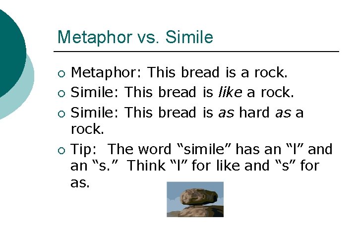 Metaphor vs. Simile ¡ ¡ Metaphor: This bread is a rock. Simile: This bread