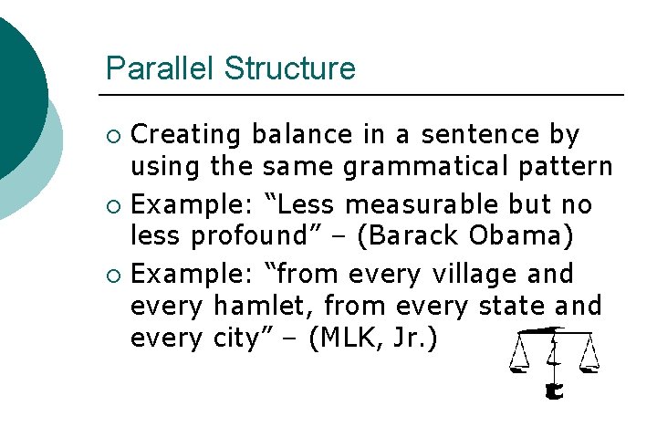 Parallel Structure Creating balance in a sentence by using the same grammatical pattern ¡