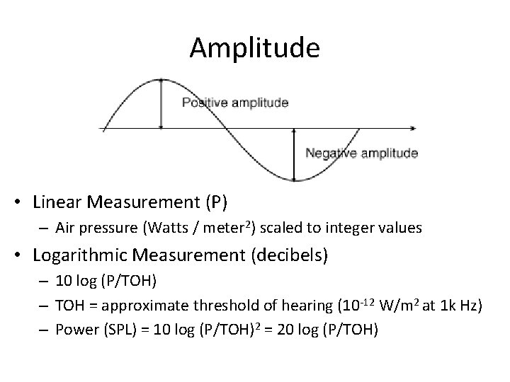 Amplitude • Linear Measurement (P) – Air pressure (Watts / meter 2) scaled to Amplitude • Linear Measurement (P) – Air pressure (Watts / meter 2) scaled to