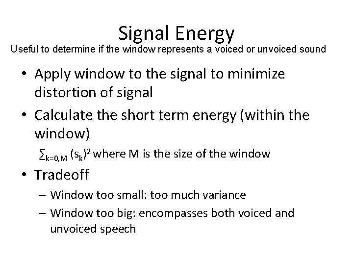 Signal Energy Useful to determine if the window represents a voiced or unvoiced sound Signal Energy Useful to determine if the window represents a voiced or unvoiced sound