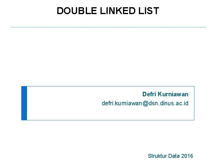DOUBLE LINKED LIST Defri Kurniawan defri. kurniawan@dsn. dinus. ac. id Struktur Data 2016 