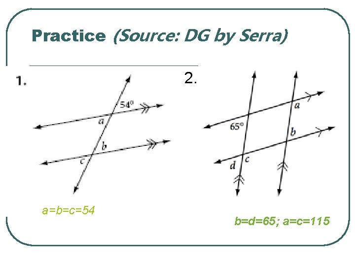 Practice (Source: DG by Serra) 2. a=b=c=54 b=d=65; a=c=115 