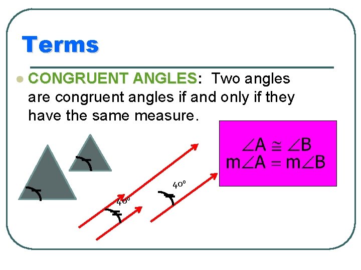 Terms l CONGRUENT ANGLES: ANGLES Two angles are congruent angles if and only if