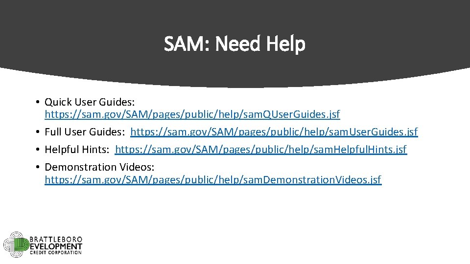 SAM: Need Help • Quick User Guides: https: //sam. gov/SAM/pages/public/help/sam. QUser. Guides. jsf •