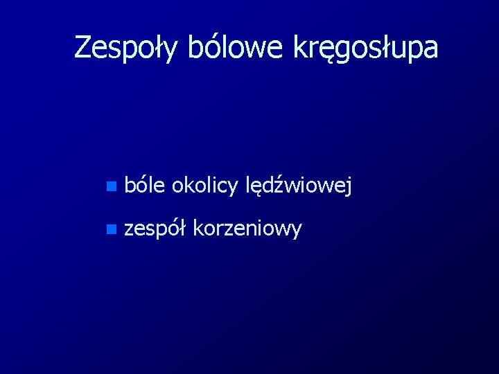 Zespoły bólowe kręgosłupa n bóle okolicy lędźwiowej n zespół korzeniowy 