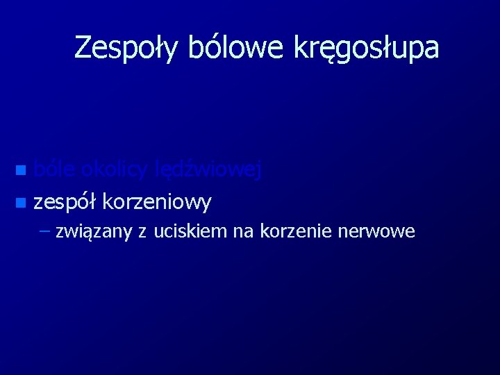 Zespoły bólowe kręgosłupa bóle okolicy lędźwiowej n zespół korzeniowy n – związany z uciskiem