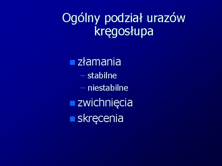 Ogólny podział urazów kręgosłupa n złamania – stabilne – niestabilne n zwichnięcia n skręcenia