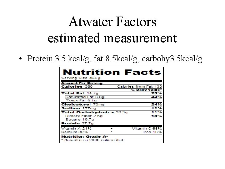 Atwater Factors estimated measurement • Protein 3. 5 kcal/g, fat 8. 5 kcal/g, carbohy