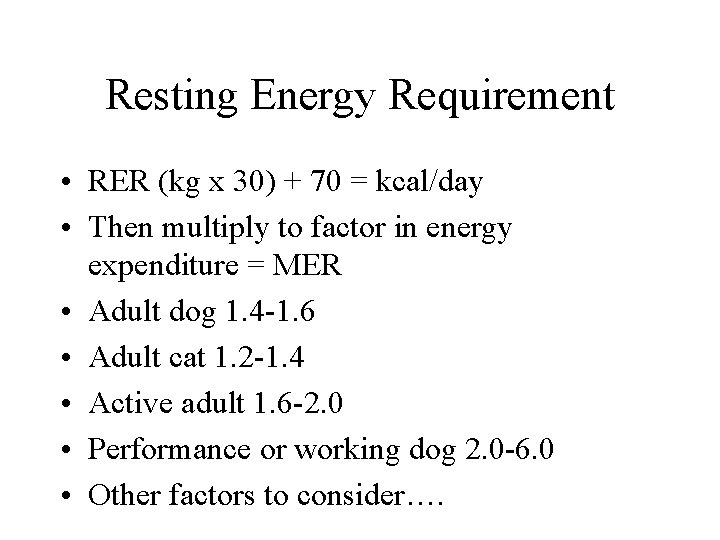 Resting Energy Requirement • RER (kg x 30) + 70 = kcal/day • Then