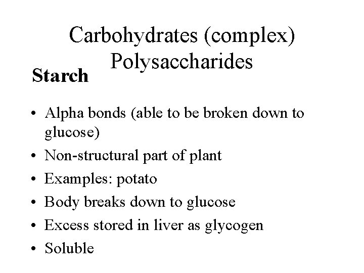 Carbohydrates (complex) Polysaccharides Starch • Alpha bonds (able to be broken down to glucose)
