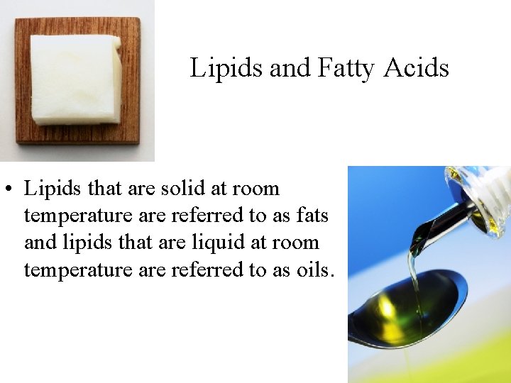 Lipids and Fatty Acids • Lipids that are solid at room temperature are referred