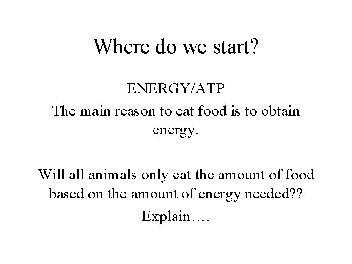 Where do we start? ENERGY/ATP The main reason to eat food is to obtain