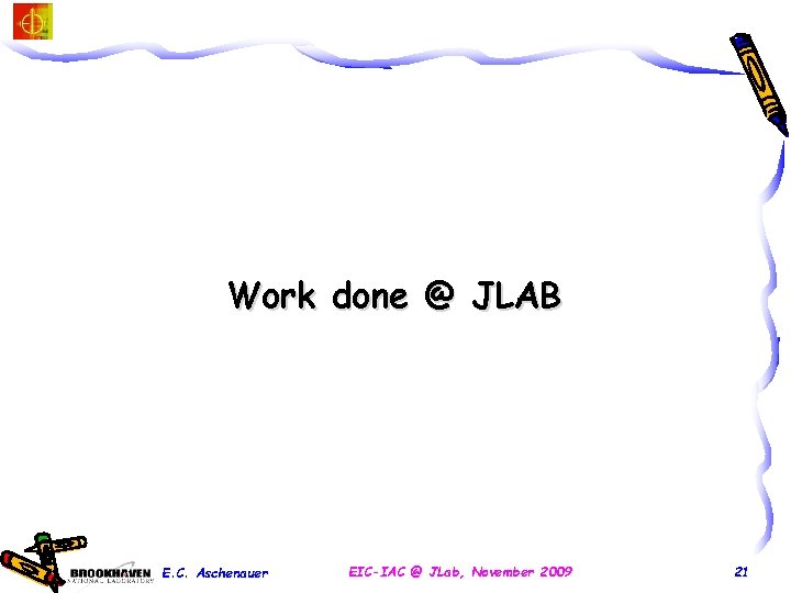 Work done @ JLAB E. C. Aschenauer EIC-IAC @ JLab, November 2009 21 