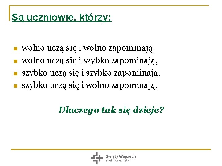 Są uczniowie, którzy: n n wolno uczą się i wolno zapominają, wolno uczą się