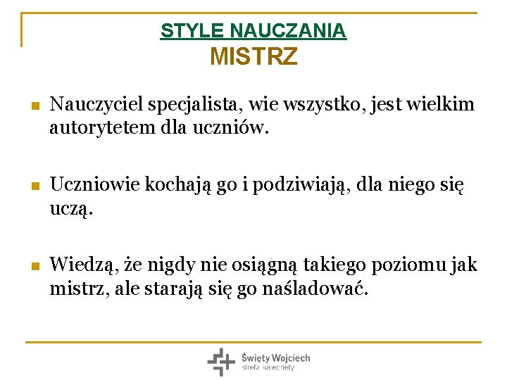 STYLE NAUCZANIA MISTRZ n Nauczyciel specjalista, wie wszystko, jest wielkim autorytetem dla uczniów. n