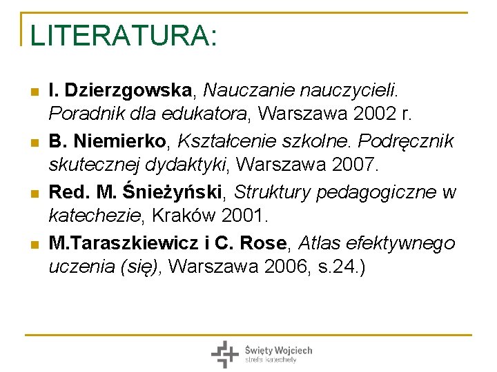 LITERATURA: n n I. Dzierzgowska, Nauczanie nauczycieli. Poradnik dla edukatora, Warszawa 2002 r. B.