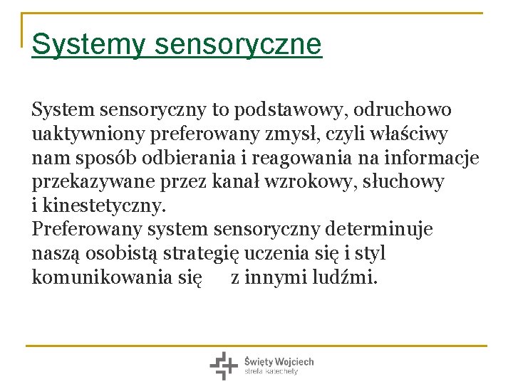 Systemy sensoryczne System sensoryczny to podstawowy, odruchowo uaktywniony preferowany zmysł, czyli właściwy nam sposób