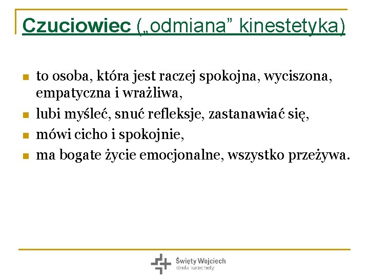 Czuciowiec („odmiana” kinestetyka) n n to osoba, która jest raczej spokojna, wyciszona, empatyczna i