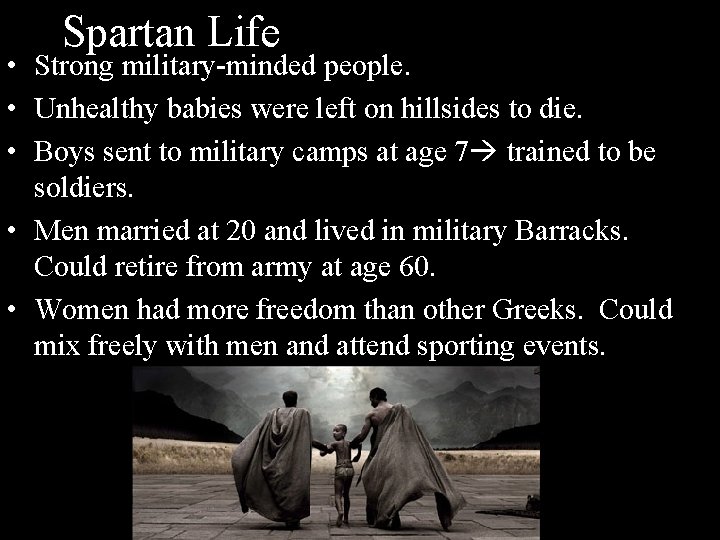Spartan Life • Strong military-minded people. • Unhealthy babies were left on hillsides to