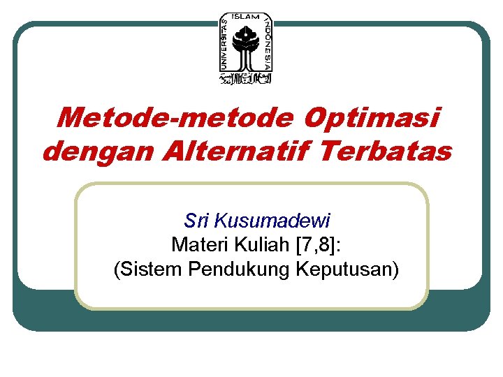 Metode-metode Optimasi dengan Alternatif Terbatas Sri Kusumadewi Materi Kuliah [7, 8]: (Sistem Pendukung Keputusan)