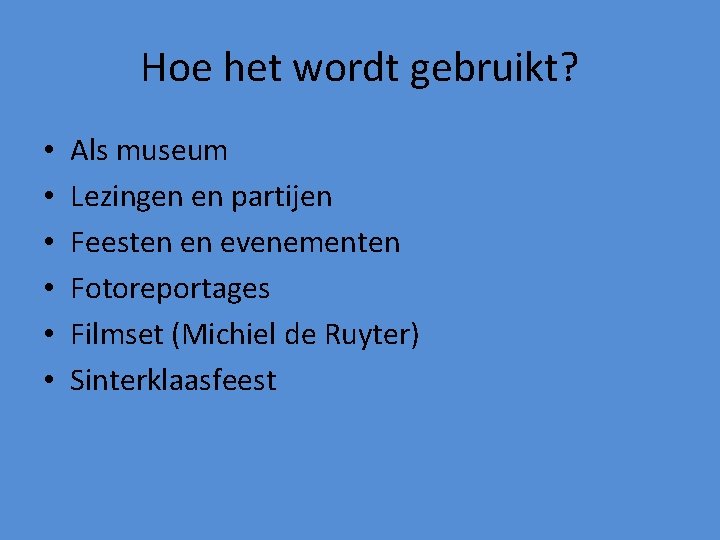 Hoe het wordt gebruikt? • • • Als museum Lezingen en partijen Feesten en