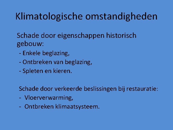 Klimatologische omstandigheden Schade door eigenschappen historisch gebouw: - Enkele beglazing, - Ontbreken van beglazing,