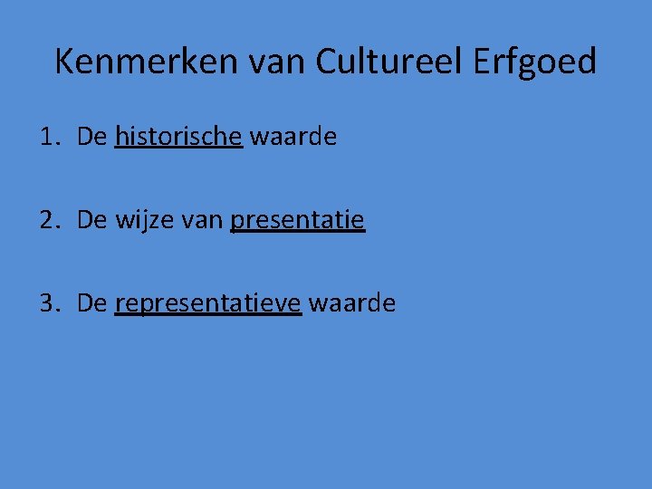 Kenmerken van Cultureel Erfgoed 1. De historische waarde 2. De wijze van presentatie 3.