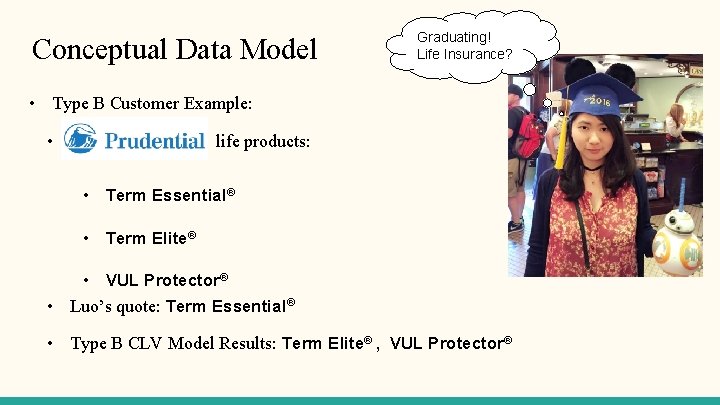 Conceptual Data Model Graduating! Life Insurance? • Type B Customer Example: • Prudential: life
