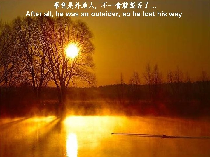 畢竟是外地人, 不一會就跟丟了… After all, he was an outsider, so he lost his way. 