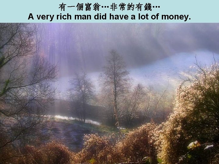 有一個富翁…非常的有錢… A very rich man did have a lot of money. 