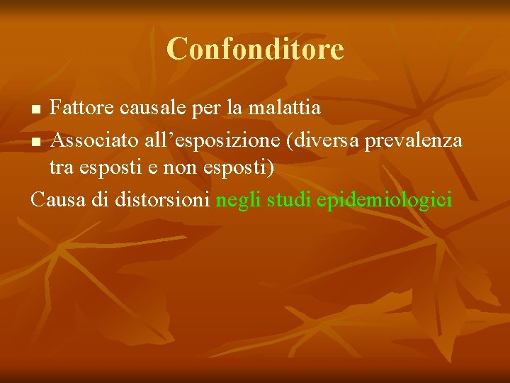 Confonditore Fattore causale per la malattia n Associato all’esposizione (diversa prevalenza tra esposti e