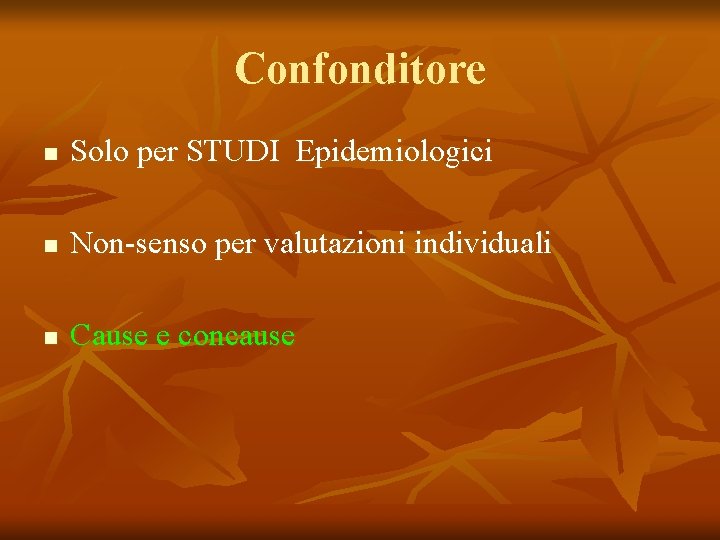 Confonditore n Solo per STUDI Epidemiologici n Non-senso per valutazioni individuali n Cause e