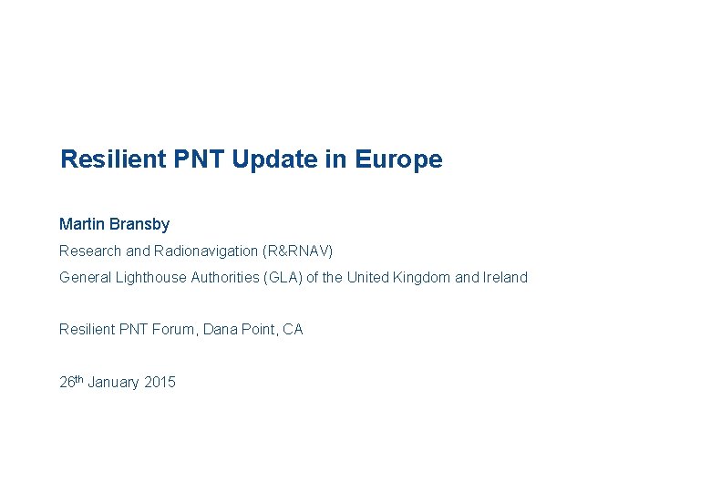 Resilient PNT Update in Europe Martin Bransby Research and Radionavigation (R&RNAV) General Lighthouse Authorities