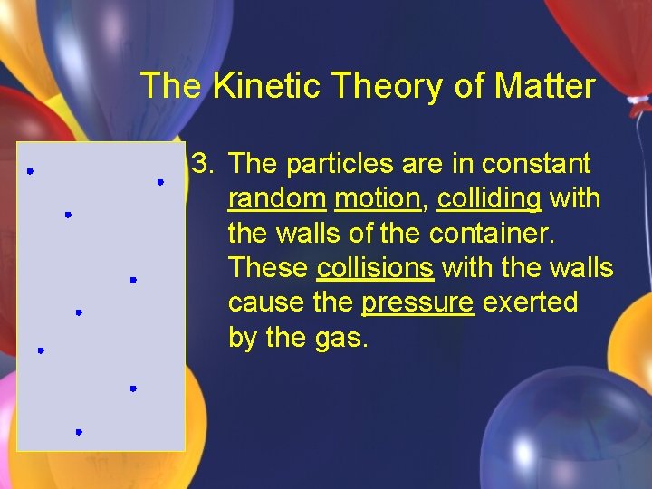 The Kinetic Theory of Matter 3. The particles are in constant random motion, colliding