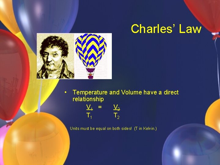 Charles’ Law • Temperature and Volume have a direct relationship V 1 = V