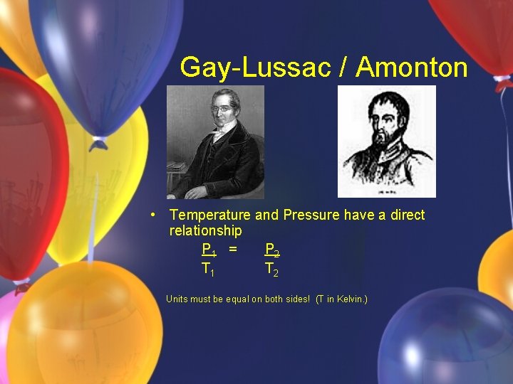 Gay-Lussac / Amonton • Temperature and Pressure have a direct relationship P 1 =