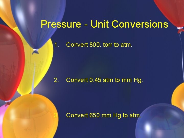 Pressure - Unit Conversions 1. Convert 800. torr to atm. 2. Convert 0. 45