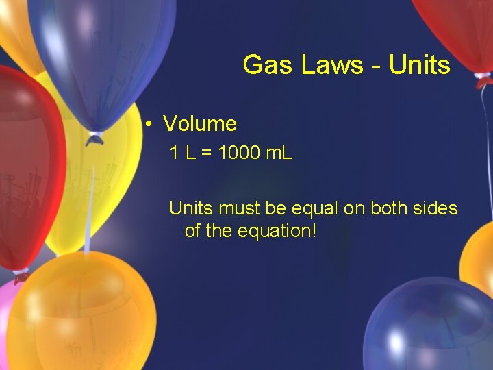 Gas Laws - Units • Volume 1 L = 1000 m. L Units must