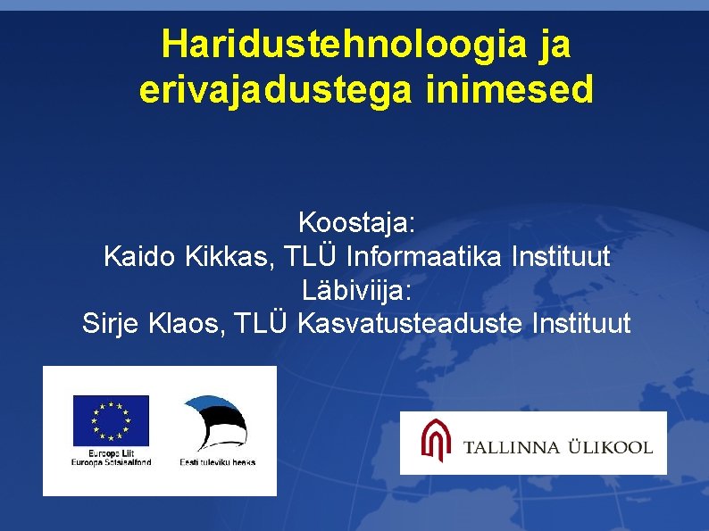 Haridustehnoloogia ja erivajadustega inimesed Koostaja: Kaido Kikkas, TLÜ Informaatika Instituut Läbiviija: Sirje Klaos, TLÜ