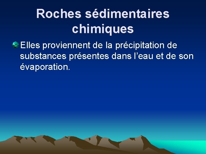 Roches sédimentaires chimiques Elles proviennent de la précipitation de substances présentes dans l’eau et