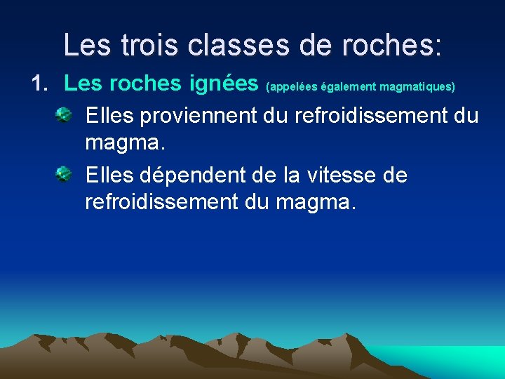 Les trois classes de roches: 1. Les roches ignées (appelées également magmatiques) Elles proviennent