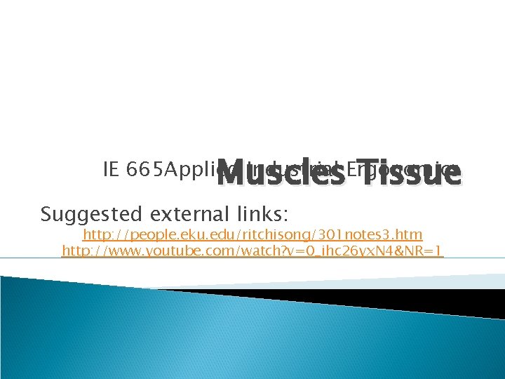 Muscles Tissue IE 665 Applied Industrial Ergonomics Suggested external links: http: //people. eku. edu/ritchisong/301