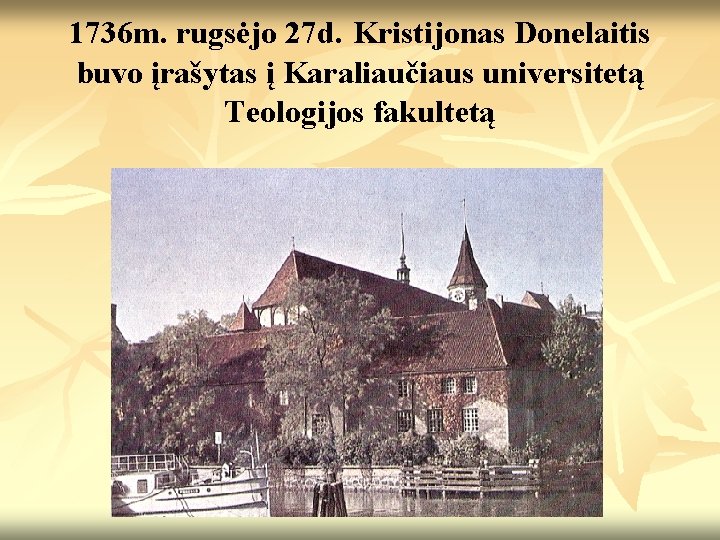 1736 m. rugsėjo 27 d. Kristijonas Donelaitis buvo įrašytas į Karaliaučiaus universitetą Teologijos fakultetą