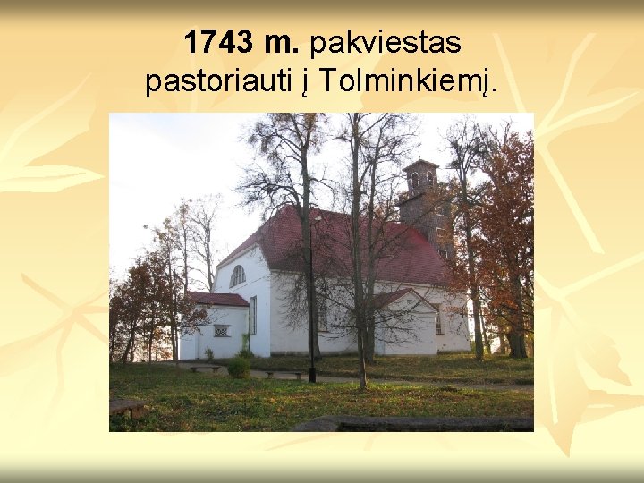 1743 m. pakviestas pastoriauti į Tolminkiemį. 
